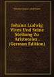 Johann Ludwig Vives Und Seine Stellung Zu Aristoteles . (German Edition), Theodor Gustav Adolf Kater 