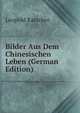 Bilder Aus Dem Chinesischen Leben (German Edition), Leopold Katscher 