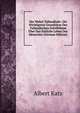 Der Wahre Talmudjude: Die Wichtigsten Grundsatze Des Talmudischen Schriftthum Uber Das Sittliche Leben Des Menschen (German Edition), Albert Katz 