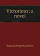 Victorious; a novel, Kauffman Reginald Wright 