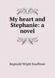 My heart and Stephanie: a novel, Kauffman Reginald Wright 