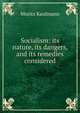 Socialism: its nature, its dangers, and its remedies considered, Moritz Kaufmann 