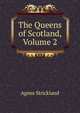 The Queens of Scotland, Volume 2, Strickland, Agnes, 1796-1874 