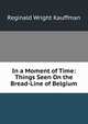 In a Moment of Time: Things Seen On the Bread-Line of Belgium, Kauffman Reginald Wright 