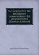 Die Geschichte Der Deutschen Universitaten: Bd. Vorgeschichte (German Edition), Georg Heinrich Kaufmann 