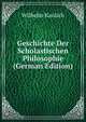 Geschichte Der Scholastischen Philosophie (German Edition), Wilhelm Kaulich 