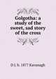 Golgotha: a study of the sweet, sad story of the cross, D J. b. 1877 Kavanagh 