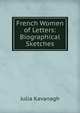French Women of Letters: Biographical Sketches, Kavanagh Julia 