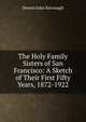 The Holy Family Sisters of San Francisco: A Sketch of Their First Fifty Years, 1872-1922, Dennis John Kavanagh 