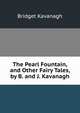 The Pearl Fountain, and Other Fairy Tales, by B. and J. Kavanagh, Bridget Kavanagh 