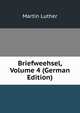 Briefweehsel, Volume 4 (German Edition), Martin Luther 