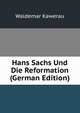 Hans Sachs Und Die Reformation (German Edition), Waldemar Kawerau 