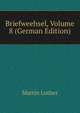 Briefweehsel, Volume 8 (German Edition), Martin Luther 