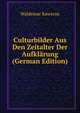 Culturbilder Aus Den Zeitalter Der Aufklarung (German Edition), Waldemar Kawerau 