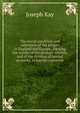 The social condition and education of the people in England and Europe, shewing the results of the primary schools, and of the division of landed property, in foreign countries, Joseph Kay 
