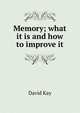 Memory; what it is and how to improve it, David Kay 