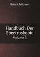 Handbuch Der Spectroskopie. Volume 3, Heinrich Kayser 