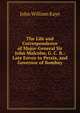 The Life and Correspondence of Major-General Sir John Malcolm, G. C. B.: Late Envoy to Persia, and Governor of Bombay, Kaye John William 