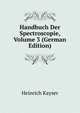Handbuch Der Spectroscopie, Volume 3 (German Edition), Heinrich Kayser 