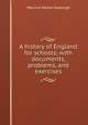 A history of England for schools; with documents, problems, and exercises, Maurice Walter Keatinge 