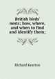 British birds' nests; how, where, and when to find and identify them;, Kearton Richard 
