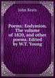 Poems: Endymion. The volume of 1820, and other poems. Edited by W.T. Young, Keats John 