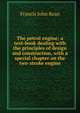 The petrol engine; a text-book dealing with the principles of design and construction, with a special chapter on the two-stroke engine, Francis John Kean 