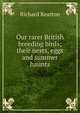 Our rarer British breeding birds; their nests, eggs and summer haunts, Kearton Richard 