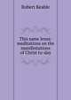 This same Jesus: meditations on the manifestations of Christ to-day, Robert Keable 