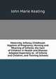 Maternity, Infancy, Childhood: Hygiene of Pregnancy; Nursing and Weaning of Infants; the Care of Children in Health and Disease. Adapted Especially to . of Infants and Children, and Training Schools, John Marie Keating 