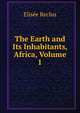 The Earth and Its Inhabitants, Africa, Volume 1, Elisee Reclus 