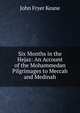 Six Months in the Hejaz: An Account of the Mohammedan Pilgrimages to Meccah and Medinah, John Fryer Keane 