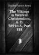 The Vikings in Western Christendom, A. D. 789 to A, Part 888, Charles Francis Keary 