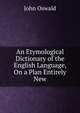 An Etymological Dictionary of the English Language, On a Plan Entirely New, John Oswald 