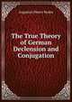 The True Theory of German Declension and Conjugation, Keane, A. H. (Augustus Henry), 1833-1912 