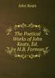 The Poetical Works of John Keats, Ed. by H.B. Forman, Keats John 