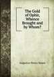 The Gold of Ophir, Whence Brought and by Whom?, Keane, A. H. (Augustus Henry), 1833-1912 