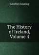 The History of Ireland, Volume 4, Geoffrey Keating 