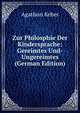 Zur Philosphie Der Kindersprache: Gereimtes Und-Ungereimtes (German Edition), Agathon Keber 