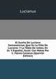 El Sueno De Luciano Samosatense, Que Es La Vida De Luciano: Y La Tabla De Cebes, En Gr. Y Espanol, Ilustr. Con Notas Por C. Florez Canseco (Spanish Edition), Lucianus 