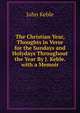 The Christian Year, Thoughts in Verse for the Sundays and Holydays Throughout the Year By J. Keble. with a Memoir, John Keble 