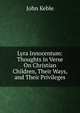 Lyra Innocentum: Thoughts in Verse On Christian Children, Their Ways, and Their Privileges, John Keble 