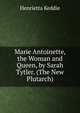 Marie Antoinette, the Woman and Queen, by Sarah Tytler. (The New Plutarch)., Henrietta Keddie 