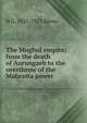 The Moghul empire; from the death of Aurungzeb to the overthrow of the Mahratta power, H G. 1825-1915 Keene 