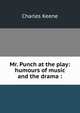 Mr. Punch at the play: humours of music and the drama :, Charles Keene 