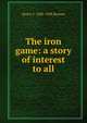 The iron game: a story of interest to all, Henry F. 1850-1928 Keenan 