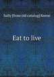 Eat to live, Sally [from old catalog] Keene 