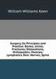 Surgery, Its Principles and Practice: Bones; Joints; Fractures; Dislocations, Orthopedics; Muscles; Lymphatics Skin; Nerves; Spine, William Williams Keen 