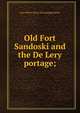 Old Fort Sandoski and the De Lery portage;, Lucy Elliot. [from old catalog] Keeler 