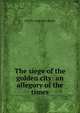 The siege of the golden city: an allegory of the times, Charles Augustus Keeler 